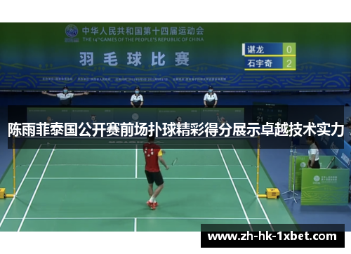 陈雨菲泰国公开赛前场扑球精彩得分展示卓越技术实力