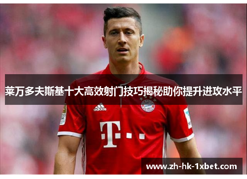 莱万多夫斯基十大高效射门技巧揭秘助你提升进攻水平