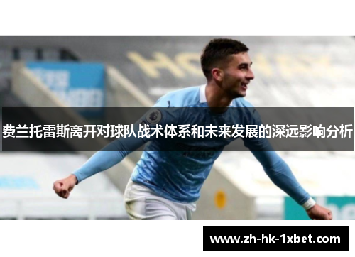 费兰托雷斯离开对球队战术体系和未来发展的深远影响分析