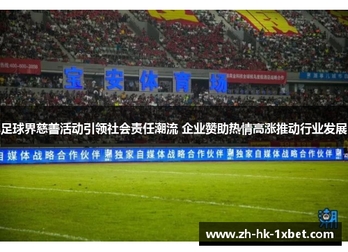 足球界慈善活动引领社会责任潮流 企业赞助热情高涨推动行业发展