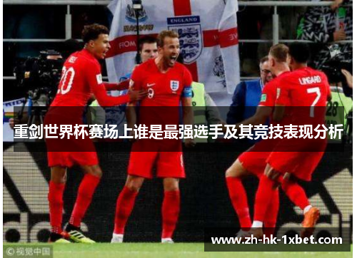 重剑世界杯赛场上谁是最强选手及其竞技表现分析