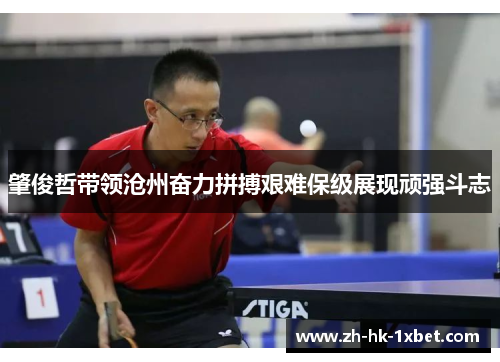 肇俊哲带领沧州奋力拼搏艰难保级展现顽强斗志