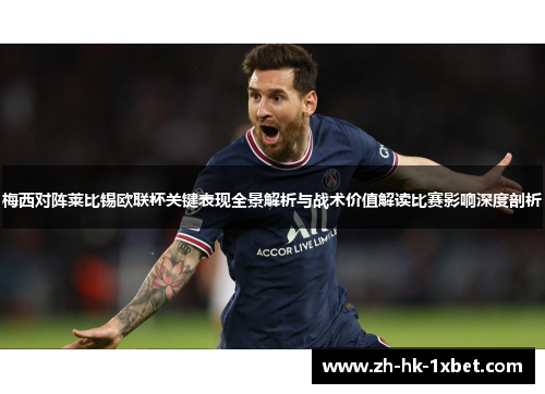 梅西对阵莱比锡欧联杯关键表现全景解析与战术价值解读比赛影响深度剖析